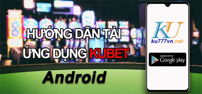 Cách tải App Ku777 dùng cho hệ điều hành Android